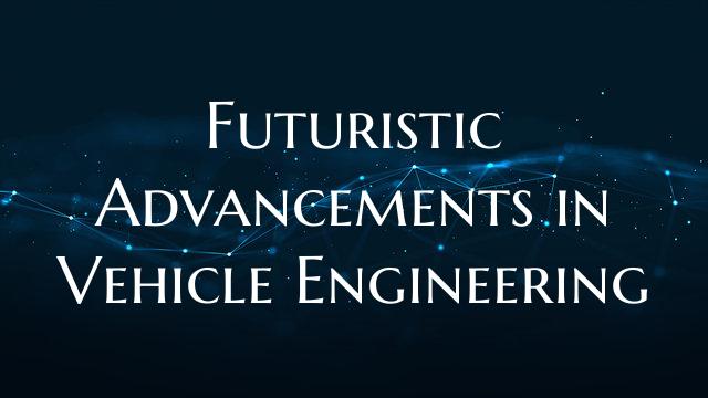 Futuristic Advancements in Vehicle Engineering